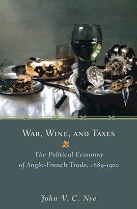 war wine and taxes the political economy of anglo french trade 1689–1900 1st edition john v.c. nye