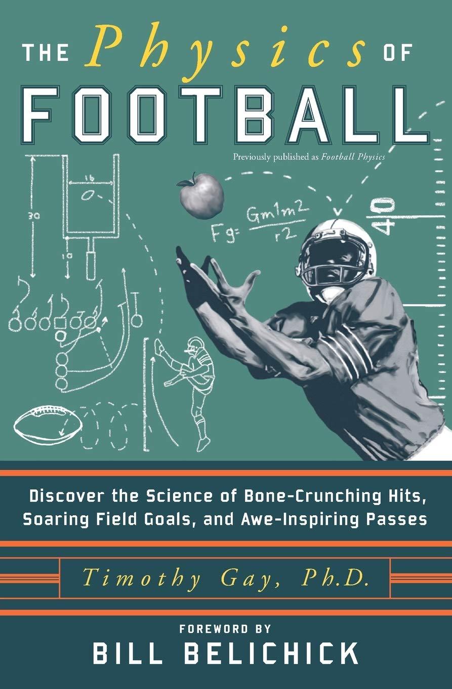 the physics of football discover the science of bone crunching hits soaring field goals and awe inspiring