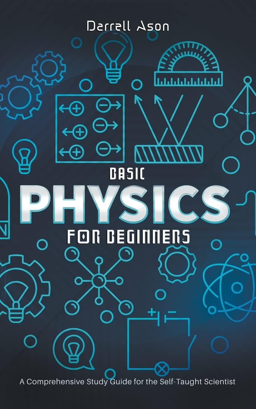 basic physics for beginners a comprehensive study guide for the self taught scientist 1st edition darrell