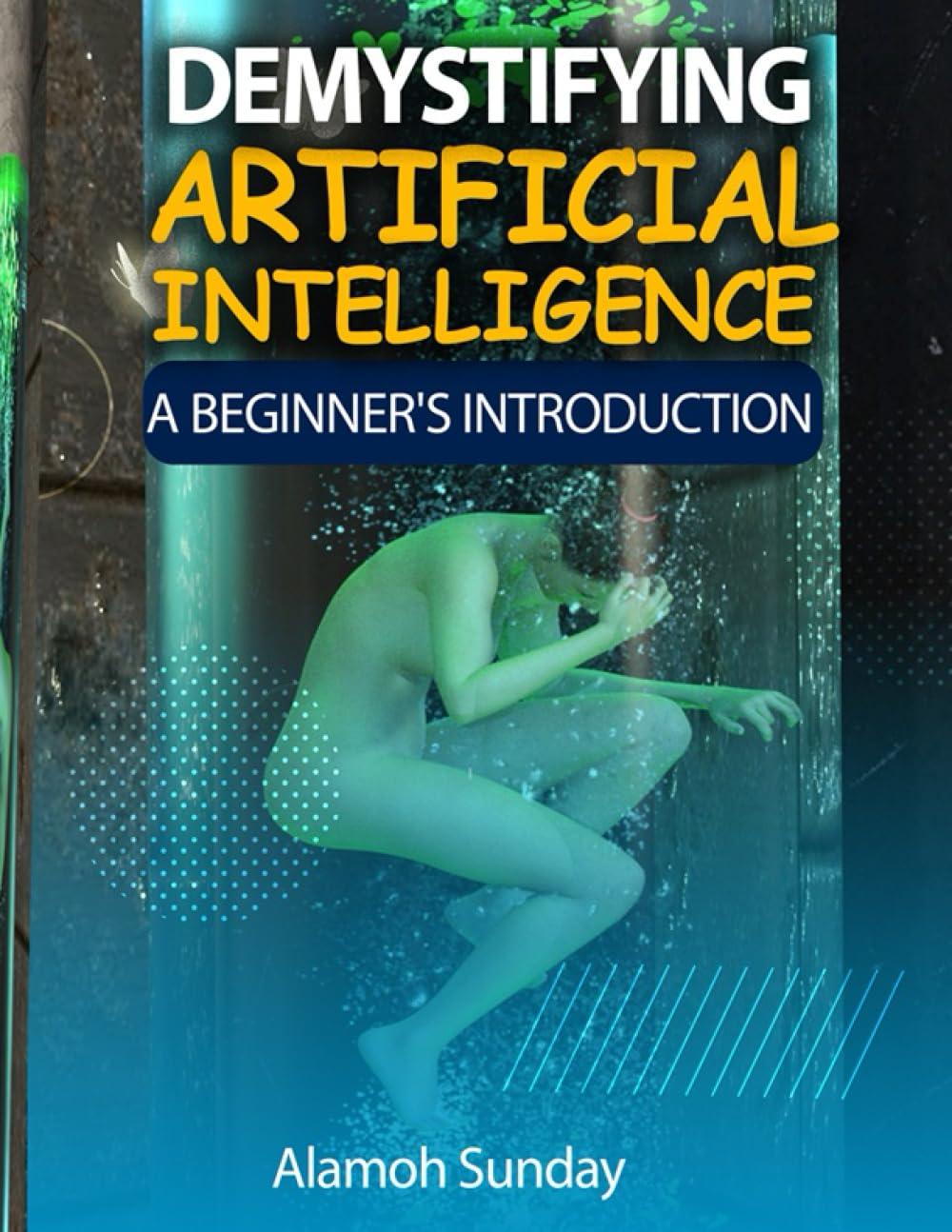 demystifying artificial intelligence a beginner's introduction 1st edition alamoh sunday b0ch2qpf38,