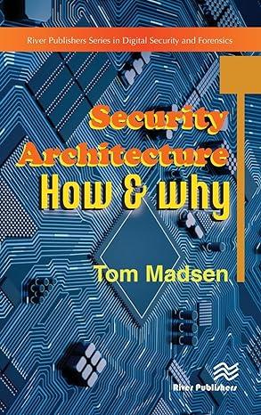 security architecture how and why river publishers series in security and digital forensics 1st edition tom