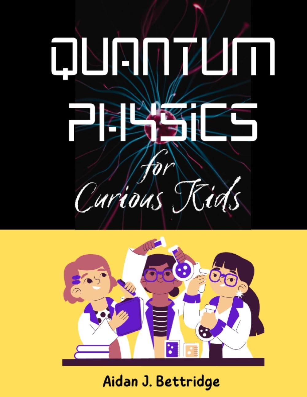 quantum physics for curious kids 1st edition aidan bettridge b0c9s3hwl6, 979-8852618641