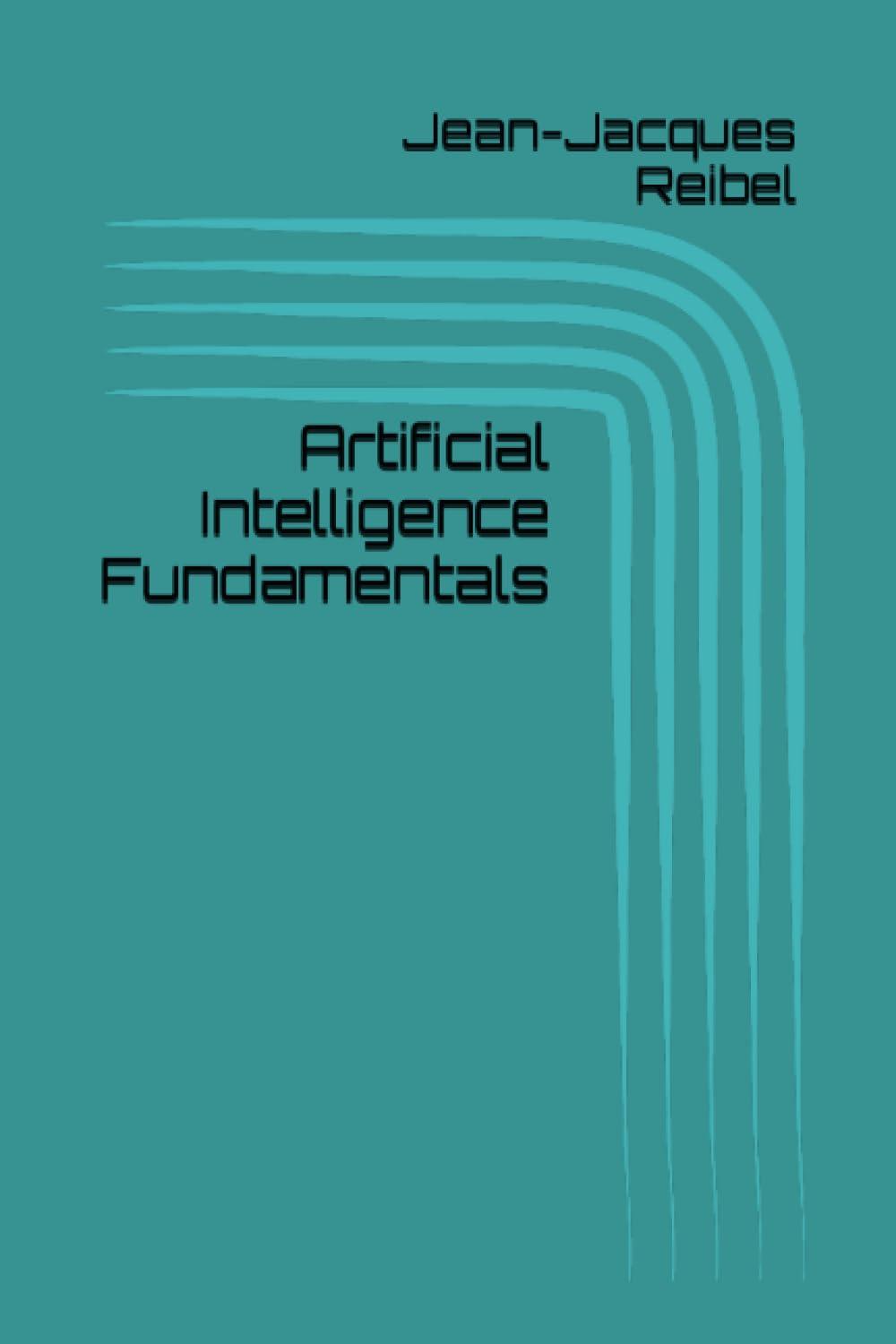 artificial intelligence fundamentals 1st edition jean-jacques reibel b0chl9l8w4, 979-8860821897