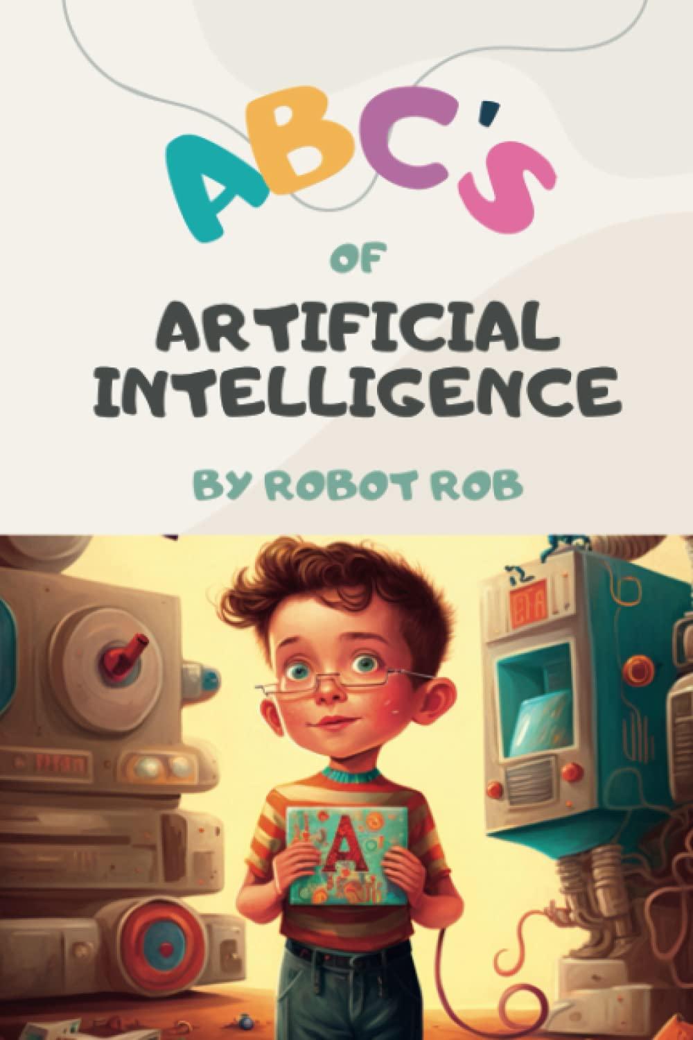 abc's of artificial intelligence 1st edition robot rob b0bsjhlqn7, 979-8374645798