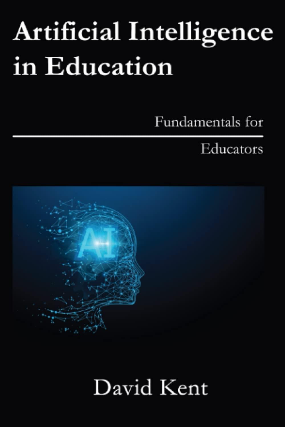 artificial intelligence in education fundamentals for educators 1st edition david kent b09skxznwd,