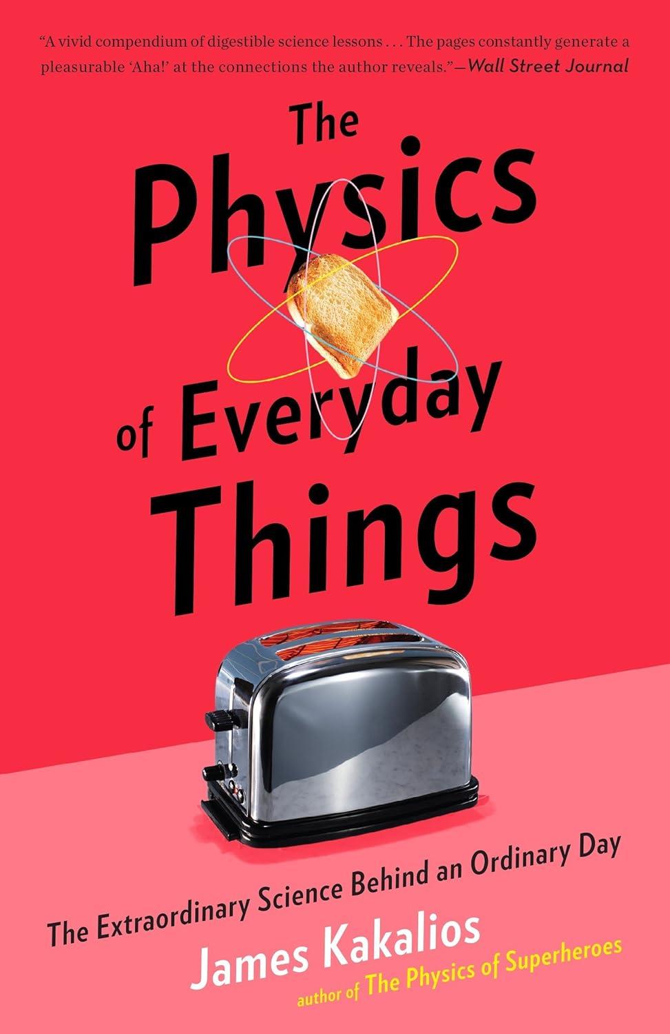 the physics of everyday things the extraordinary science behind an ordinary day 1st edition james kakalios