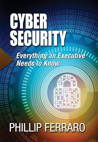 cyber security everything an executive needs to know 1st edition phillip ferraro 1988071208, 978-1988071206