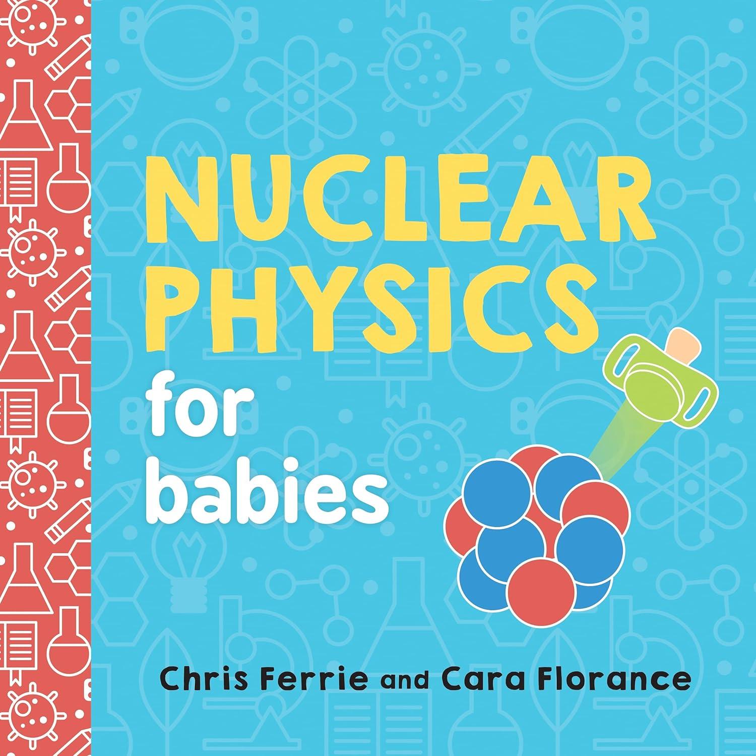 nuclear physics for babies 1st edition chris ferrie, cara florance 1492671177, 978-1492671176