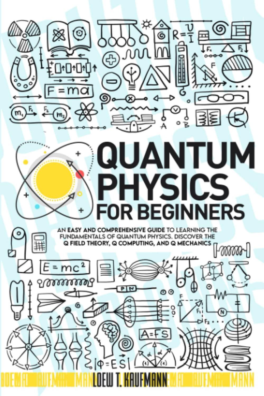 quantum physics for beginners an easy and comprehensive guide to learning the fundamentals of quantum physics