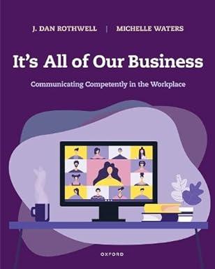 its all of our business communicating competently in the workplace 1st edition j. dan rothwell, michelle