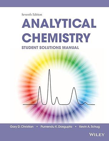 analytical chemistry 7th edition gary d. christian, purnendu k. dasgupta, kevin a. schug 1118752090,