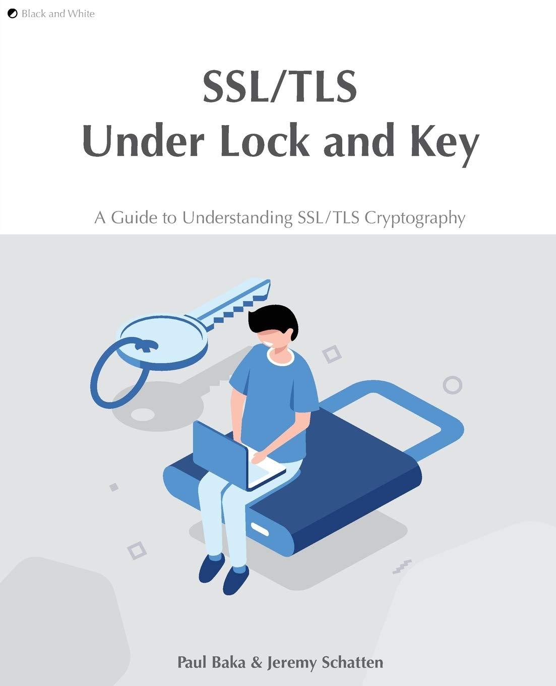 ssl/tls under lock and key a guide to understanding ssl/tls cryptography 1st edition paul baka, jeremy