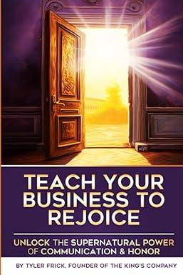 teach your business to rejoice unlock the supernatural power of communication and honor 1st edition tyler