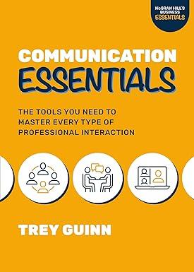 communication essentials the tools you need to master every type of professional interaction 1st edition trey