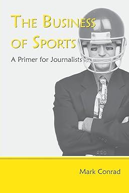 the business of sports a primer for journalists 1st edition mark conrad 0415996384, 978-0415996389