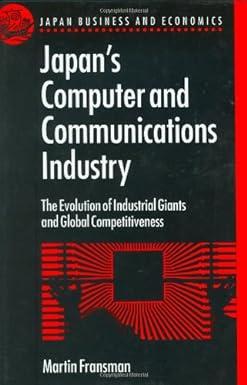 japans computer and communications industry the evolution of industrial giants and global competitiveness 1st