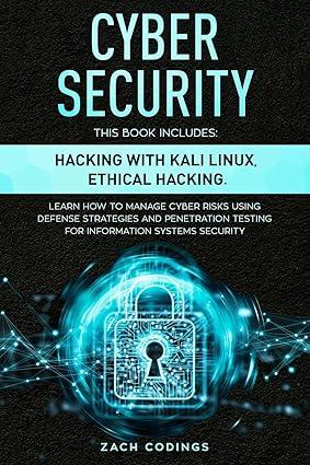 cyber security this book includes hacking with kali linux ethical hacking learn how to manage cyber risks