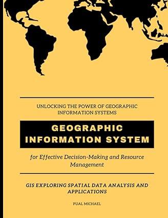unlocking the power of geographic information system geographic information system for effective decision