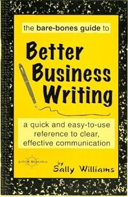 the bare bones guide to better business writing a quick and easy to use reference to clear effective