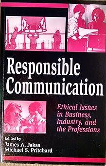 responsible communication ethical issues in business industry and the professions 1st edition james a. jaksa,