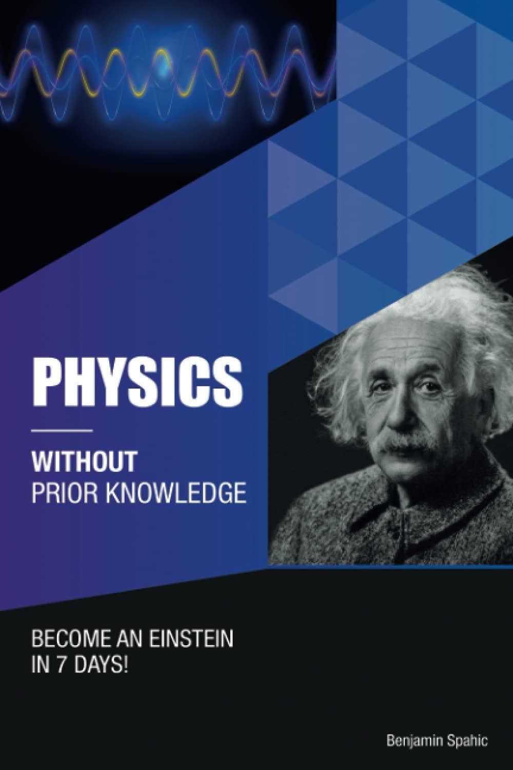 physics without prior knowledge become an einstein in 7 days 1st edition benjamin spahic b09hg644tm,