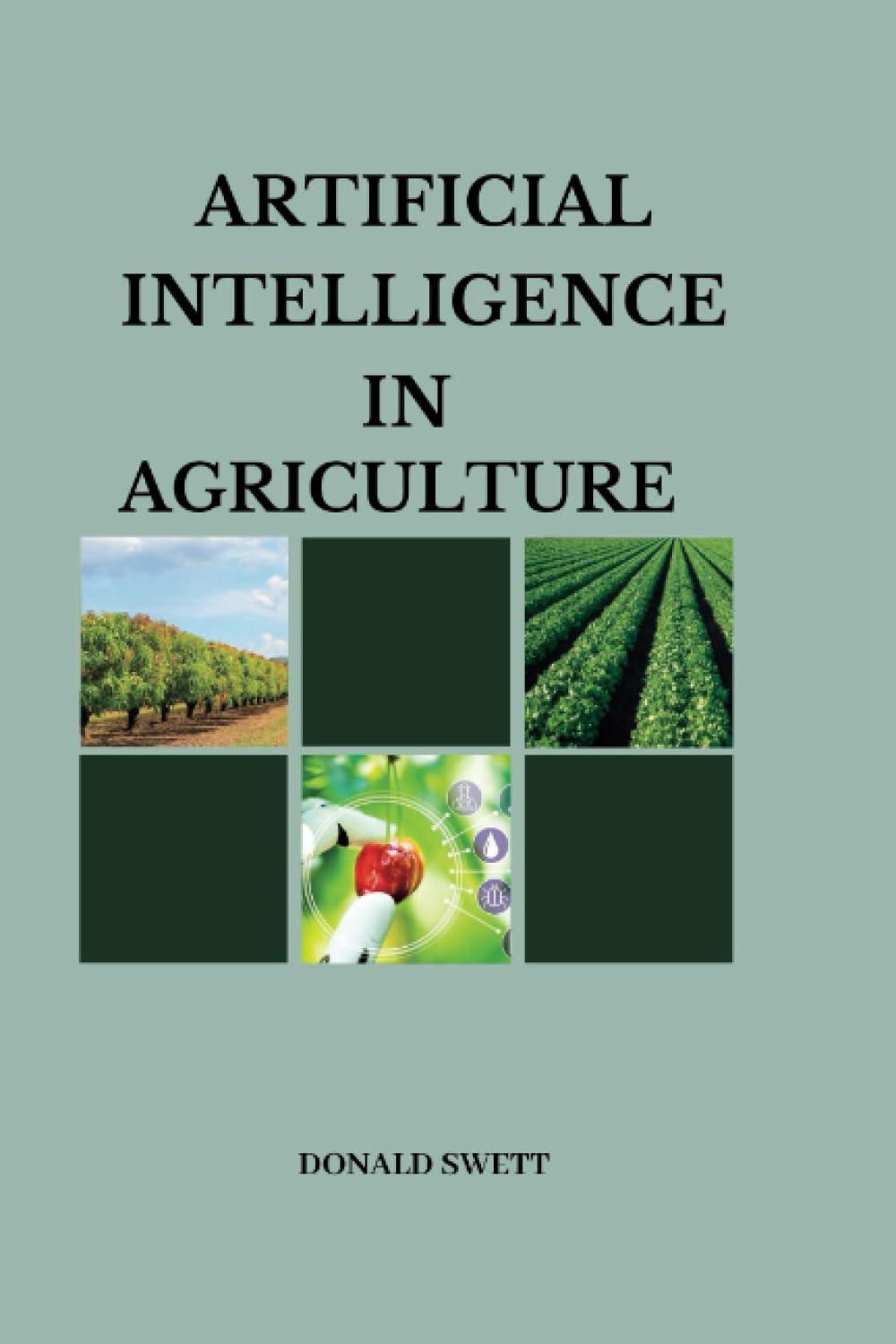 artificial intelligence in agriculture 1st edition donald swett b0cccn6jrp, 979-8853374324