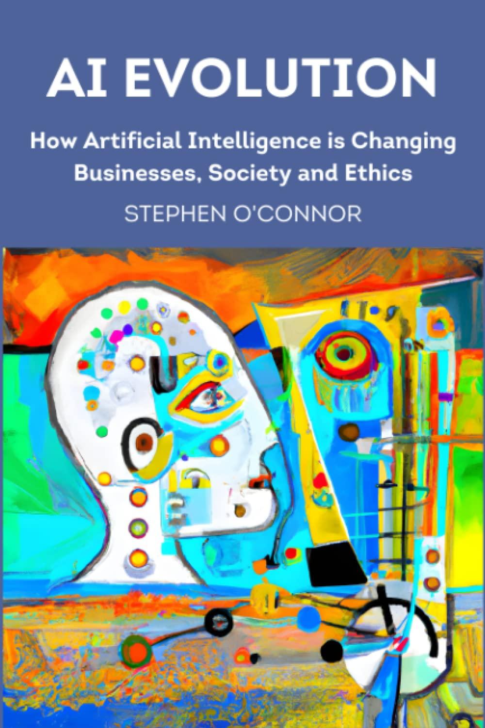 ai evolution  how artificial intelligence is changing businesses society and ethics 1st edition stephen james