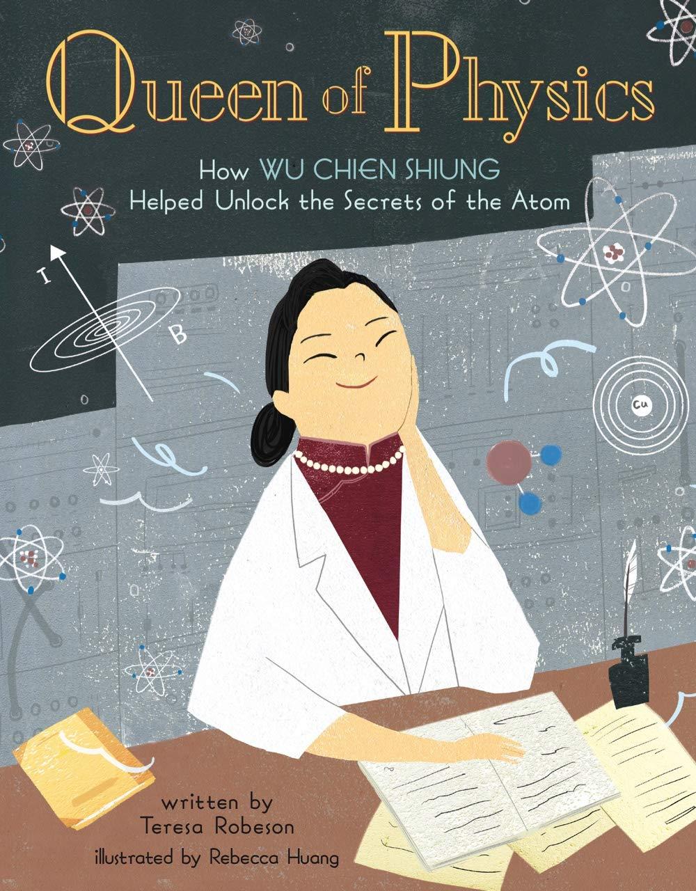 queen of physics how wu chien shiung helped unlock the secrets of the atom 1st edition teresa robeson,