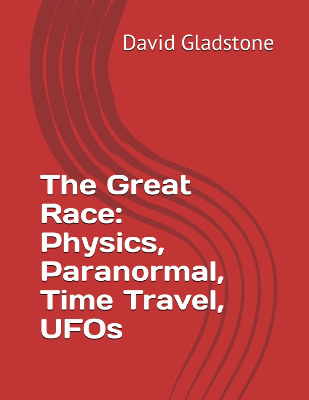 the great race physics paranormal time travel ufos 1st edition david gladstone, jack sarfatti ph.d.