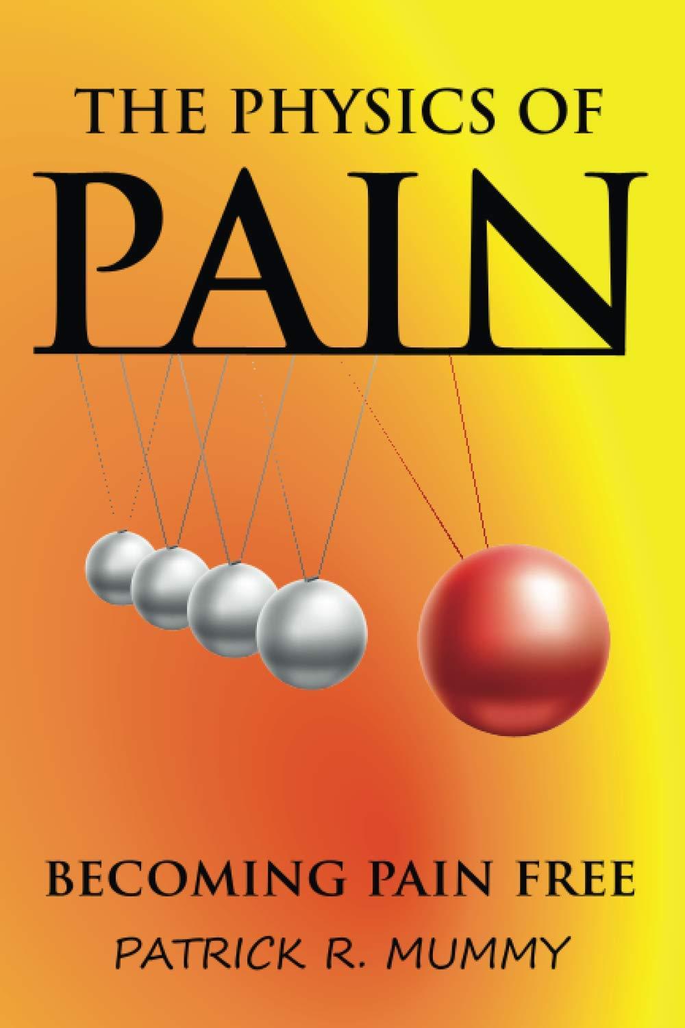 the physics of pain becoming pain free 1st edition patrick mummy 0578790866, 978-0578790862