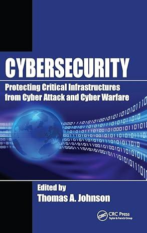 cybersecurity protecting critical infrastructures from cyber attack and cyber warfare 1st edition thomas a.
