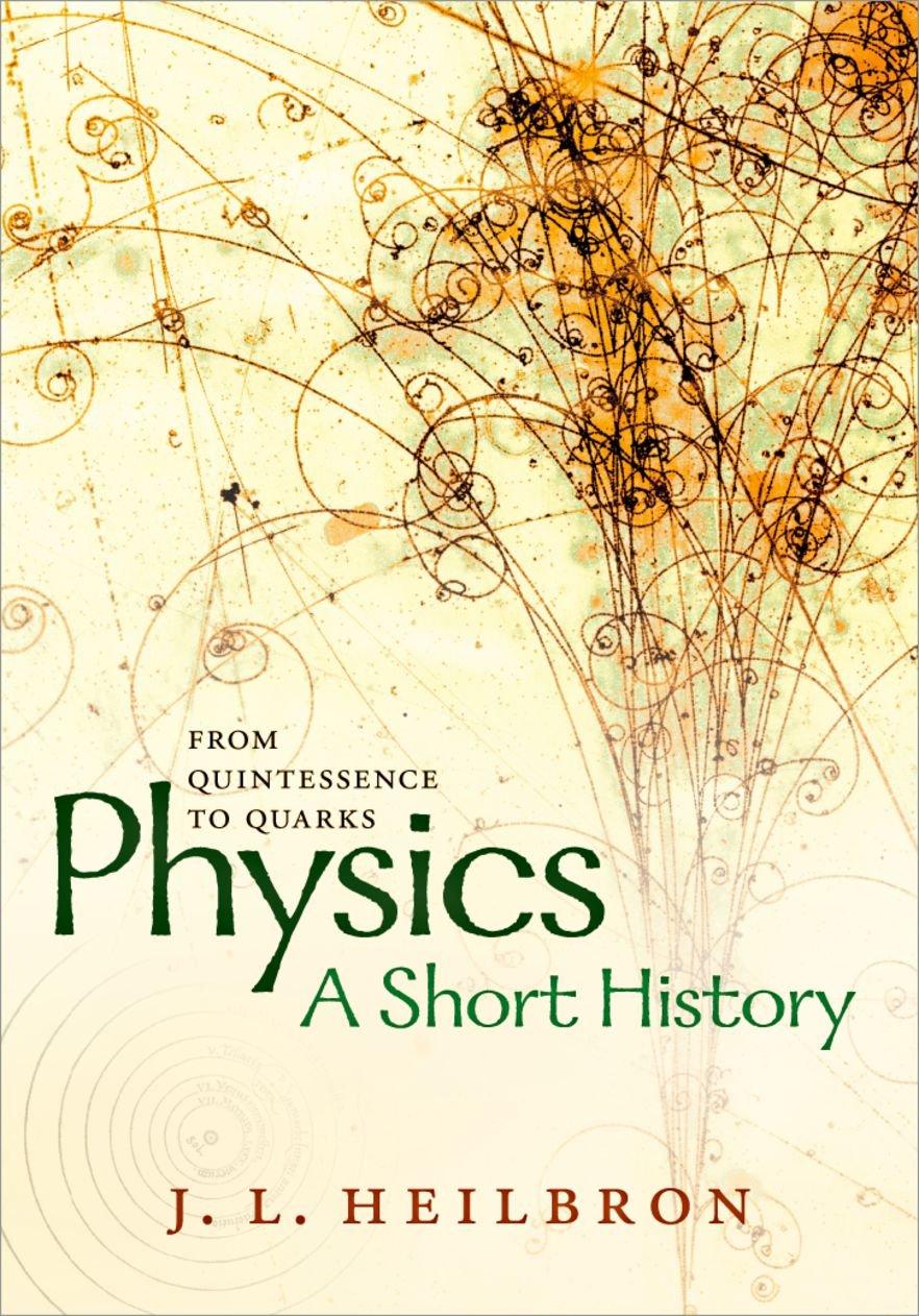 physics a short history from quintessence to quarks 1st edition j. l. heilbron 0198746857, 978-0198746850