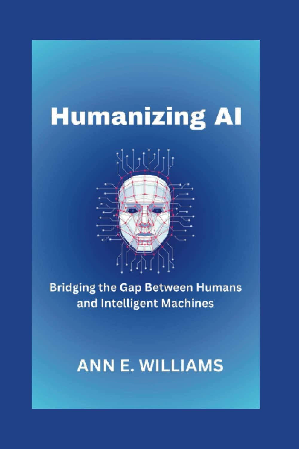 humanizing ai bridging the gap between humans and intelligent machines 1st edition ann e. williams