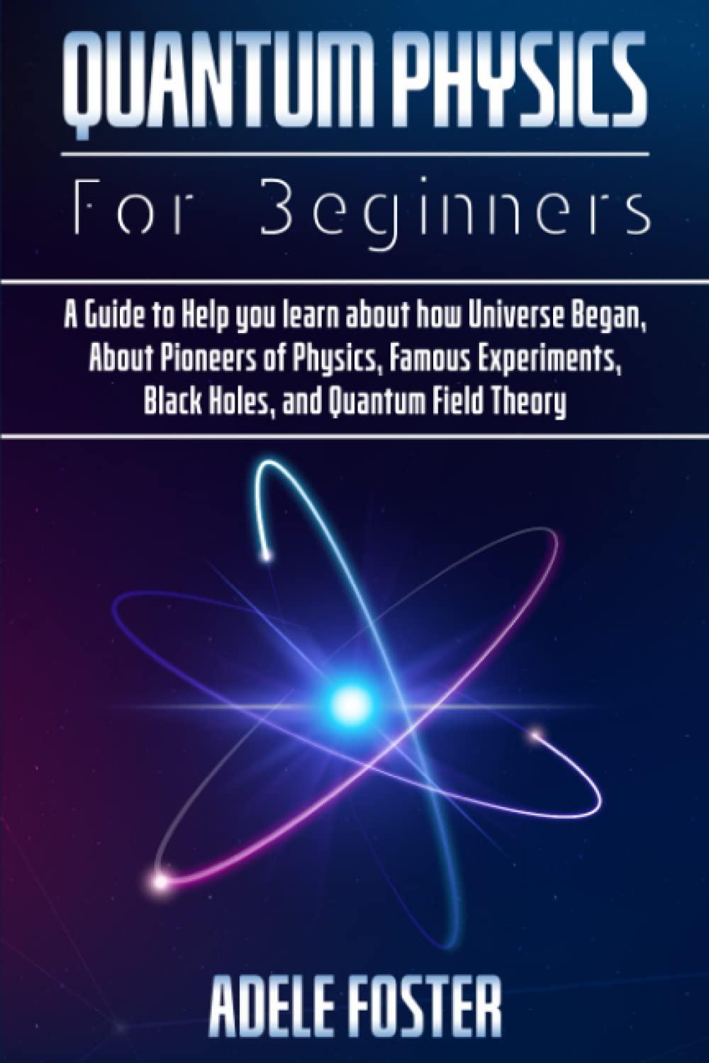 quantum physics for beginners a guide to help you learn about how universe began about pioneers of physics