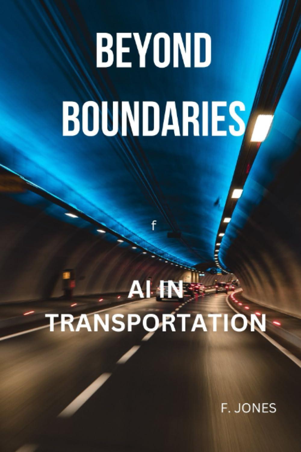 beyond boundaries ai in transportation 1st edition f. jones b0ccxr6ym9, 979-8853821897