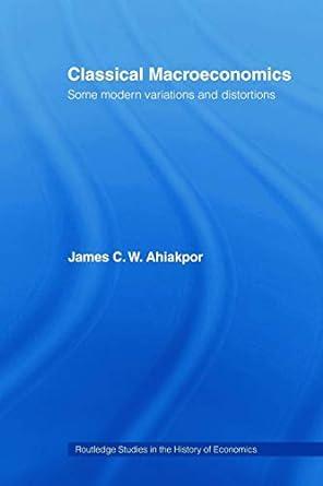 classical macroeconomics some modern variations and distortions 1st edition james c.w. ahiakpor 0415771102,