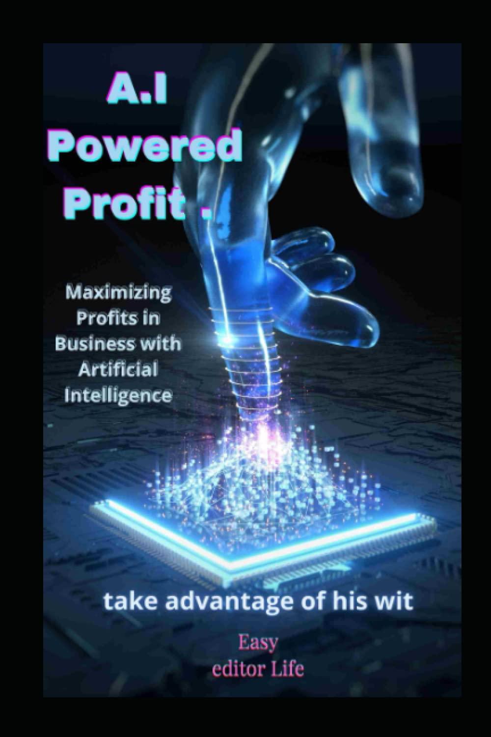 ai powered profit maximizing profits in business with artificial intelligence 1st edition easy editor life