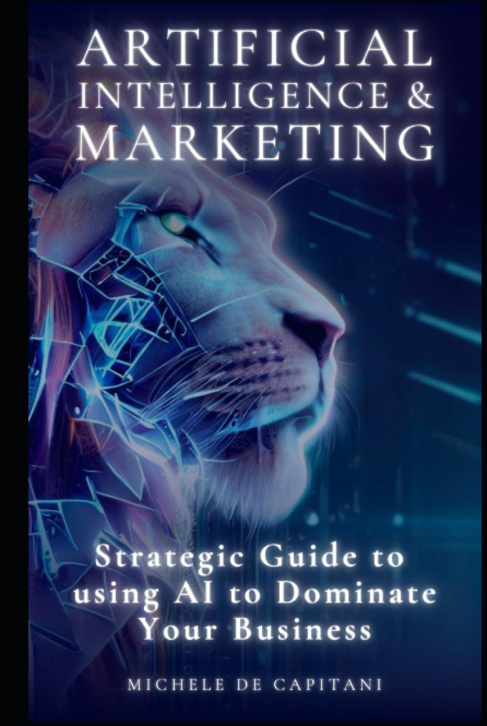 artificial intelligence and marketing  strategic guide to using ai to dominate your business 1st edition