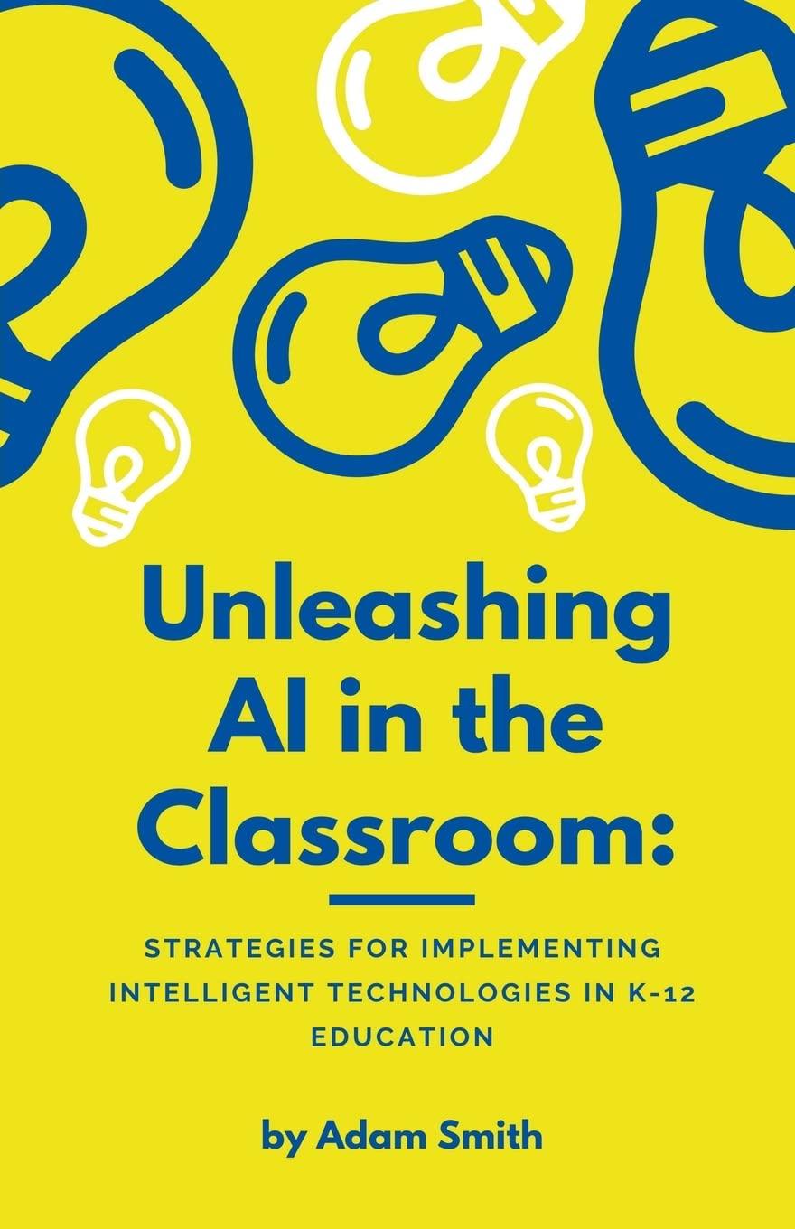 unleashing ai in the classroom strategies for implementing intelligent technologies in k-12 education 1st