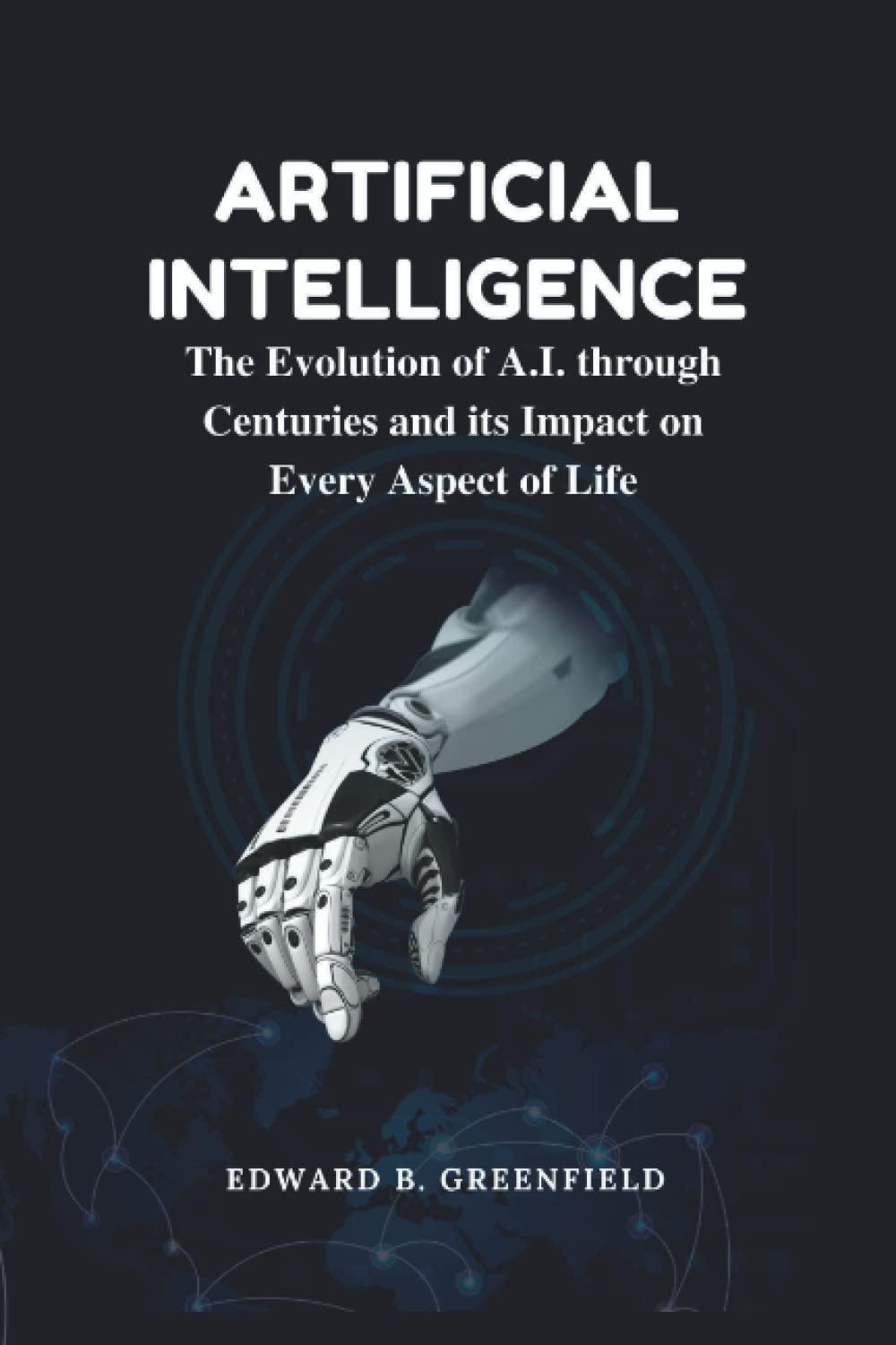 artificial intelligence the evolution of ai through centuries and its impact on every aspect of life 1st