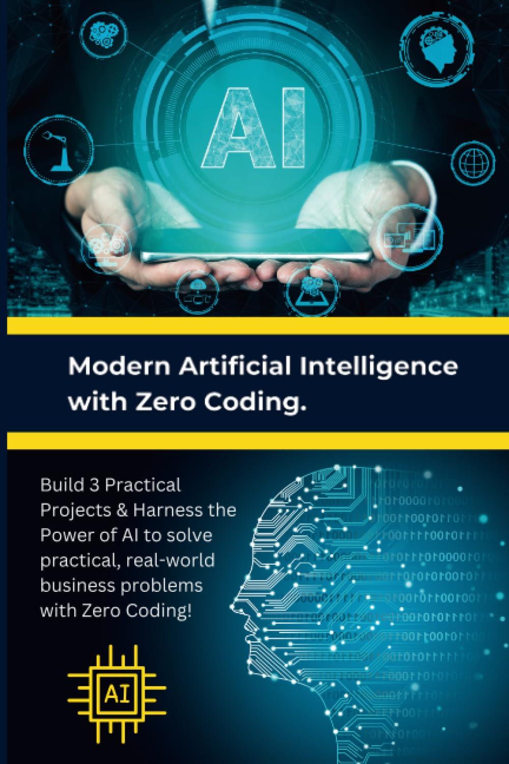 modern artificial intelligence with zero coding build 3 practical projects and harness the power of ai to
