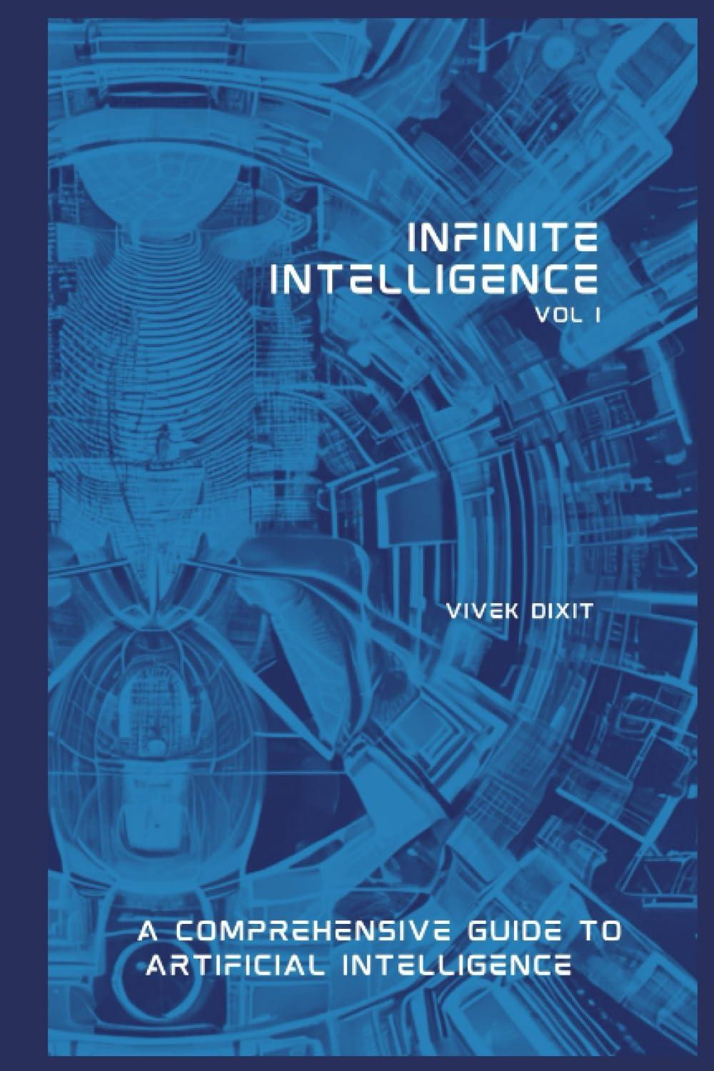 infinite intelligence a comprehensive guide to artificial intelligence volume 1 1st edition vivek dixit