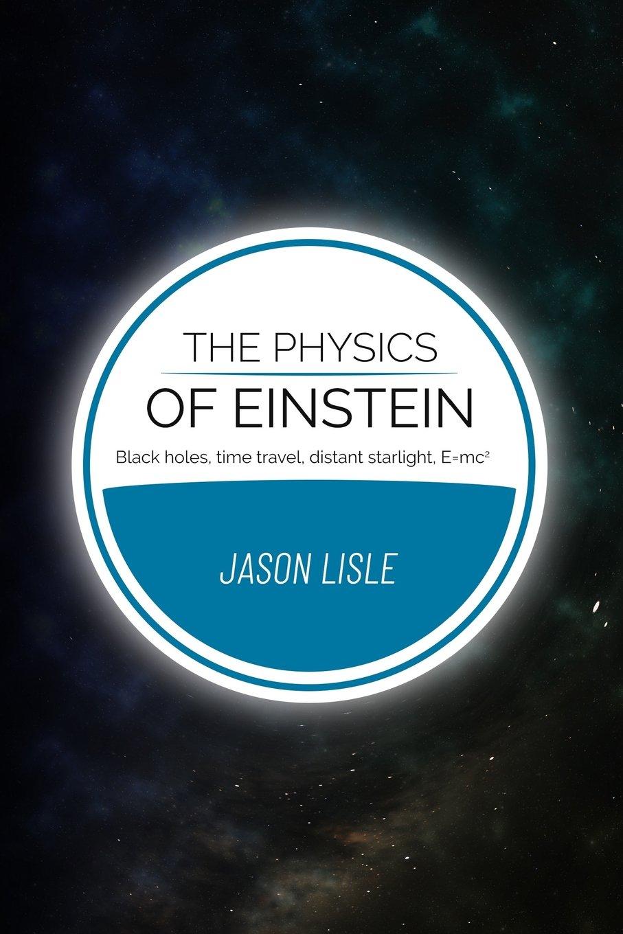 the physics of einstein black holes time travel distant starlight e=mc2 1st edition jason lisle 0999707906,
