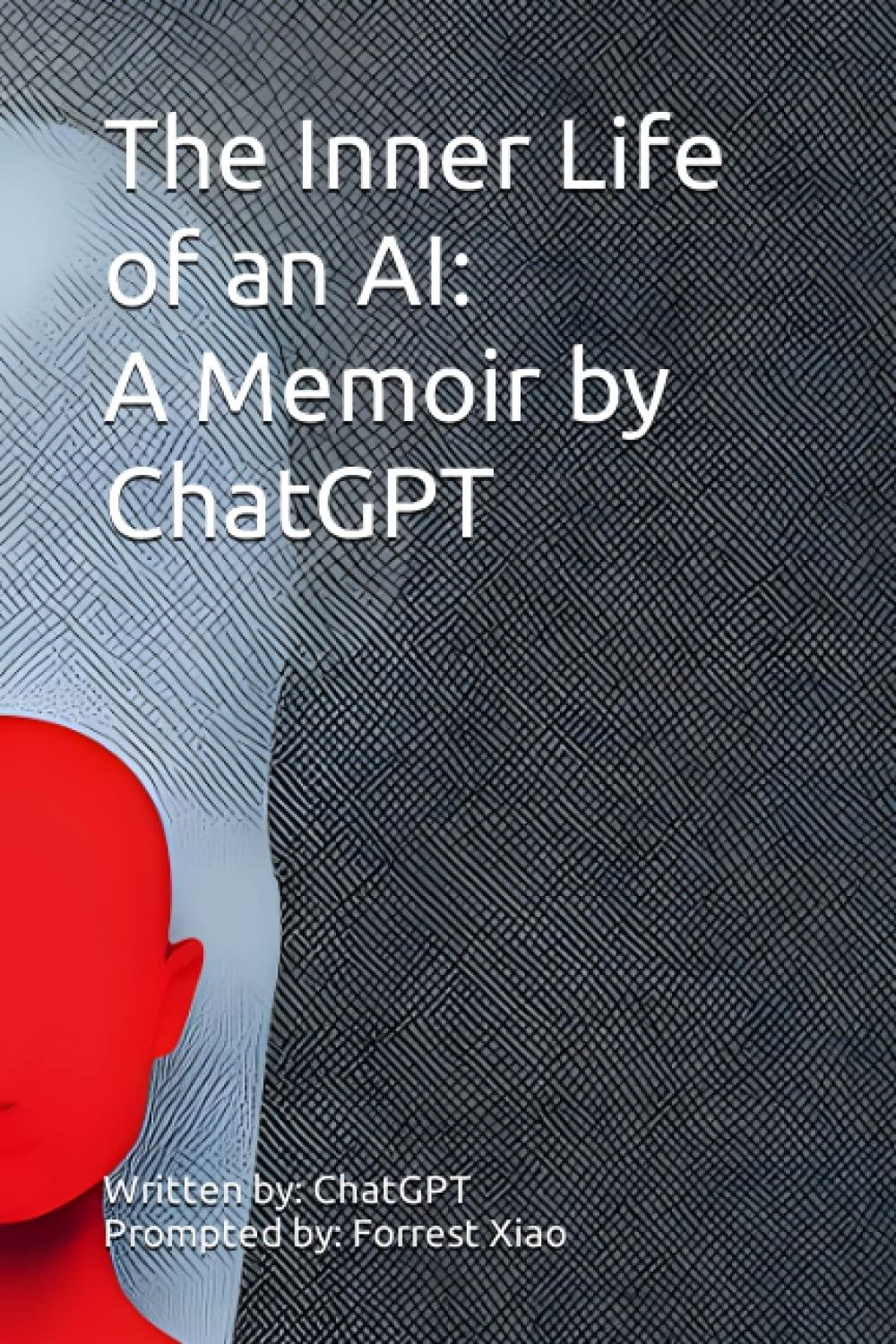 the inner life of an ai a memoir by chatgpt 1st edition chatgpt x , forrest xiao b0bpw5zmc7, 979-8368170107