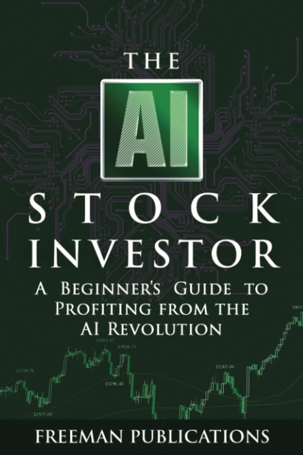 the ai stock investor  a beginner’s guide to profiting from the ai revolution 1st edition freeman