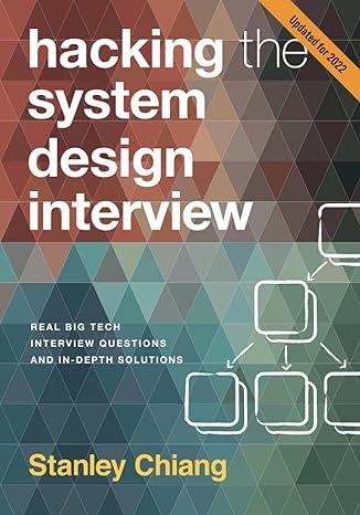 hacking the system design interview real big tech interview questions and in-depth solutions 1st edition