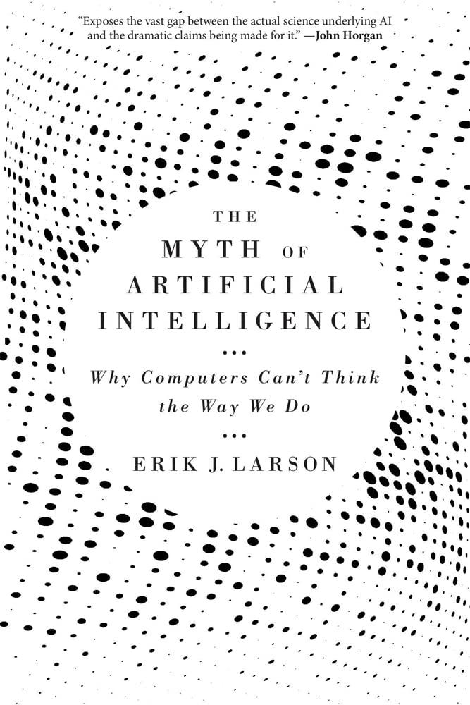 the myth of artificial intelligence why computers can’t think the way we do 1st edition erik j. larson