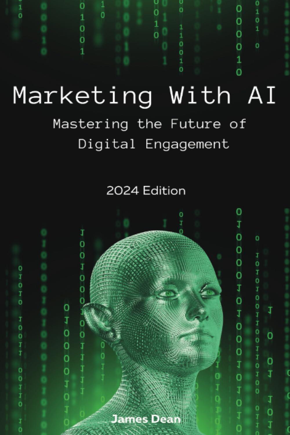 marketing with ai mastering the future of digital engagement 2024 edition james dean b0cj45pf4x,