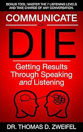 communicate or die getting results through speaking and listening 1st edition thomas d. zweifel, shlomo