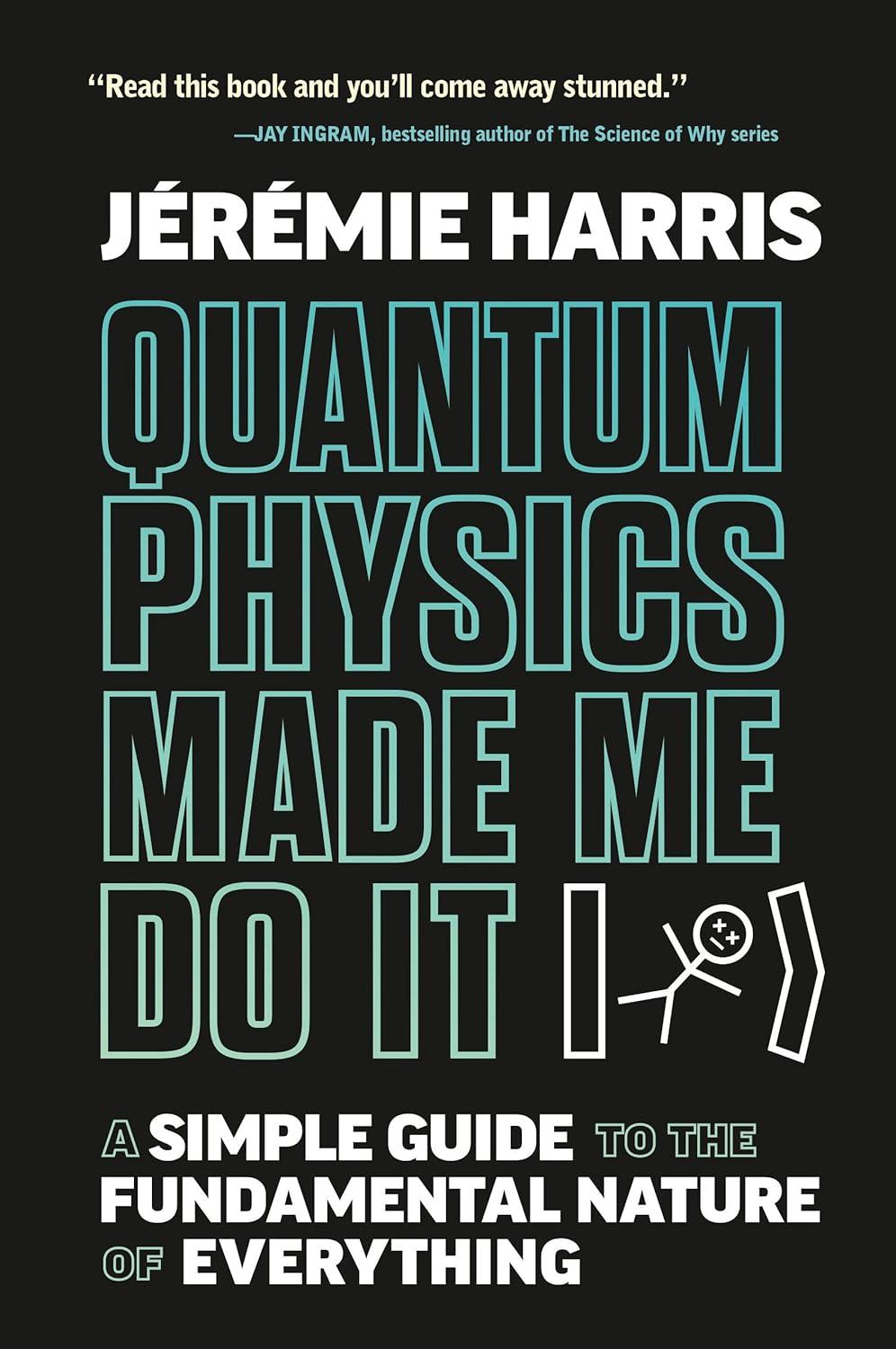 quantum physics made me do it a simple guide to the fundamental nature of everything 1st edition jeremie
